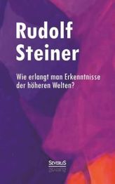 Wie erlangt man Erkenntnisse der höheren Welten?