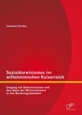 Sozialdarwinismus im wilhelminischen Kaiserreich: Umgang mit Determinismen und den Ideen der Weltreichslehre in den Reichstagsde
