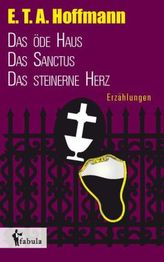 Erzählungen: Das öde Haus, Das Sanctus, Das steinerne Herz