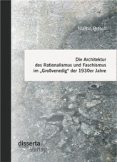 Die Architektur des Rationalismus und Faschismus im 'Großvenedig' der 1930er Jahre