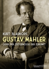 Gustav Mahler oder Der Zeitgenosse der Zukunft