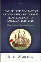 Indentured Migration and the Servant Trade from London to America, 1618-1718