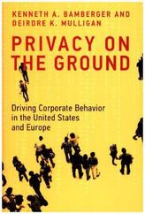 Privacy on the Ground - Driving Corporate Behavior in the United States and Europe
