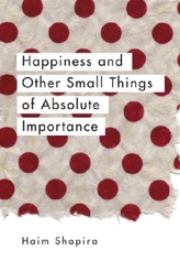 Happiness and Other Small Things of Absolute Importance