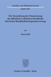 Die Neuordnung der Finanzierung des öffentlich-rechtlichen Rundfunks durch den Rundfunkbeitragsstaatsvertrag