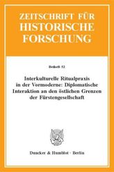 Interkulturelle Ritualpraxis in der Vormoderne: Diplomatische Interaktion an den östlichen Grenzen der Fürstengesellschaft.