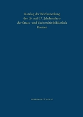 Katalog der Briefsammlung des 16. und 17. Jahrhunderts der Staats- und Universitätsbibliothek Bremen