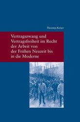 Vertragszwang und Vertragsfreiheit im Recht der Arbeit von der Frühen Neuzeit bis in die Moderne
