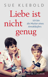 Liebe ist nicht genug - Ich bin die Mutter eines Amokläufers