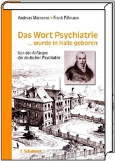 Das Wort Psychiatrie . . . wurde in Halle geboren