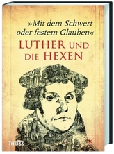 'Mit dem Schwert oder festem Glauben'. Luther und die Hexen