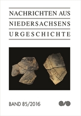 Nachrichten aus Niedersachsens Urgeschichte. Bd.85/2016