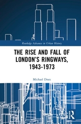 The Rise and Fall of London\'s Ringways, 1943-1973