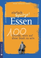 Essen - einfach Spitze! 100 Gründe, stolz auf diese Stadt zu sein