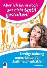 Aber ich kann doch gar nicht textil gestalten!