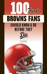  100 Things Browns Fans Should Know & Do Before They Die