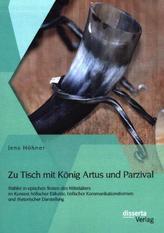Zu Tisch mit König Artus und Parzival: Mähler in epischen Texten des Mittelalters im Kontext höfischer Etikette, höfischer Kommu