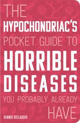 The Hypochondriac\'s Pocket Guide to Horrible Diseases You Probably Already Have