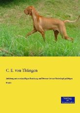 Anleitung zur zweckmäßigen Erziehung und Dressur der zur Niederjagd gehörigen Hunde