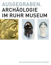 Ausgegraben. Archäologie im Ruhr Museum