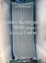 Mein durstiges Wort gegen die flüchtige Liebe