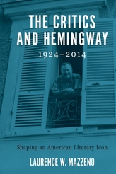 The Critics and Hemingway, 1924-2014 - Shaping an American Literary Icon
