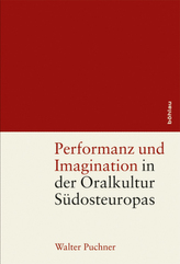 Performanz und Imagination in der Oralkultur Südosteuropas