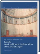 Parthika. Greek and Roman Authors' Views of the Arsacid Empire / Griechisch-römische Bilder des Arsakidenreiches