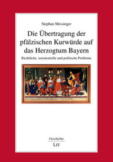 Die Übertragung der pfälzischen Kurwürde auf das Herzogtum Bayern