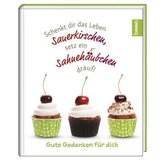 Schenkt dir das Leben Sauerkirschen, setz ein Sahnehäubchen drauf!