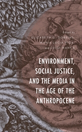  Environment, Social Justice, and the Media in the Age of the Anthropocene