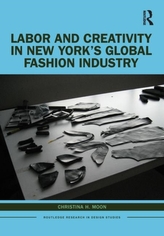  Labor and Creativity in New York\'s Global Fashion Industry