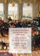 The Artist between Court and City (1300-1600) / L'artiste entre la Cour et la Ville / Der Künstler zwischen Hof und Stadt