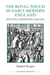 The Royal Touch in Early Modern England - Politics, Medicine and Sin