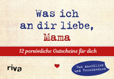 Was ich an dir liebe, Mama - 12 persönliche Gutscheine für dich