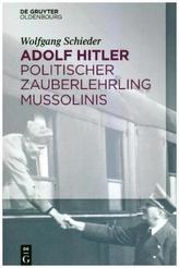 Adolf Hitler - Politischer Zauberlehrling Mussolinis