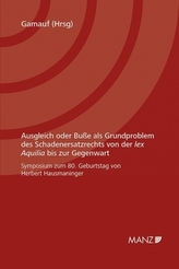 Ausgleich oder Buße als Grundproblem des Schadenersatzrechts von der lex Aquilia bis zur Gegenwart  (f. Österreich)