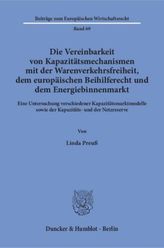 Die Vereinbarkeit von Kapazitätsmechanismen mit der Warenverkehrsfreiheit, dem europäischen Beihilferecht und dem Energiebinnenm