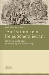 Auf! stimmt ein freies Scherzlied an. Weltliche Liedkultur im Hamburg der Aufklärung