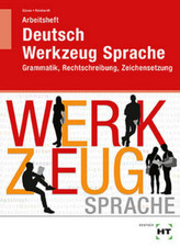 Deutsch - Werkzeug Sprache: Grammatik, Rechtschreibung, Zeichensetzung, Arbeitsheft