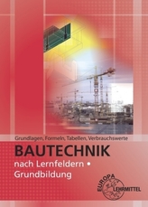 Bautechnik nach Lernfeldern, Grundbildung - Grundlagen, Formeln, Tabellen, Verbrauchswerte