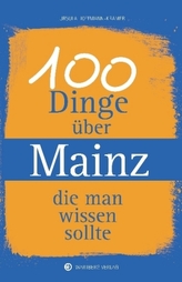 100 Dinge über Mainz, die man wissen sollte