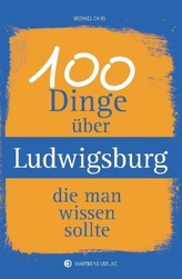 100 Dinge über Ludwigsburg, die man wissen sollte