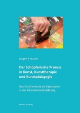 Der Schöpferische Prozess in Kunst, Kunsttherapie und Kunstpädagogik