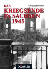 Das Kriegsende in Sachsen 1945