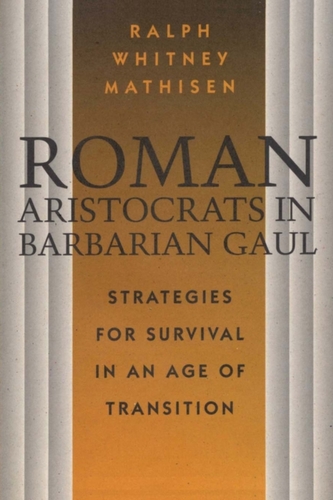 Roman Aristocrats in Barbarian Gaul  Roman Aristocrats in Barbarian Gaul