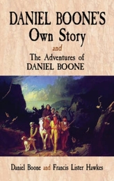  Daniel Boone\'s Own Story: AND The Adventures of Daniel Boone