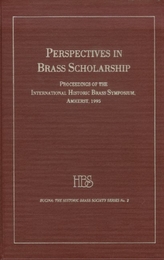  Perspectives in Brass Scholarship - Proceedings of the International Historic Brass Society Symposium, Amherst, 1995