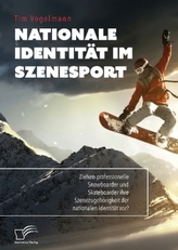 Nationale Identität im Szenesport. Ziehen professionelle Snowboarder und Skateboarder ihre Szenezugehörigkeit der nationalen Ide