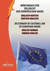 Wörterbuch für Zollrecht der Europäischen Union  Englisch-Deutsch/Deutsch-Englisch. Dictionary of customs law of European Union 